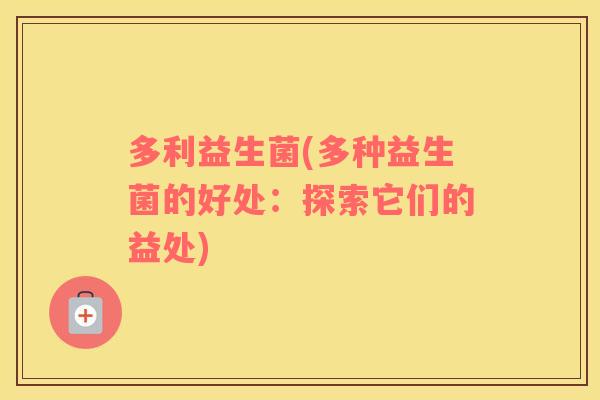 多利益生菌(多种益生菌的好处：探索它们的益处)