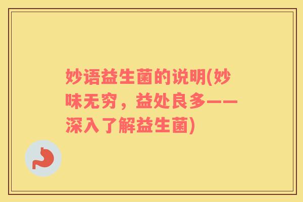 妙语益生菌的说明(妙味无穷，益处良多——深入了解益生菌)