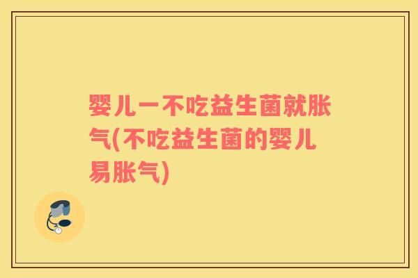 婴儿一不吃益生菌就(不吃益生菌的婴儿易) 婴儿一不吃益生菌就(不吃益生菌的婴儿易)
