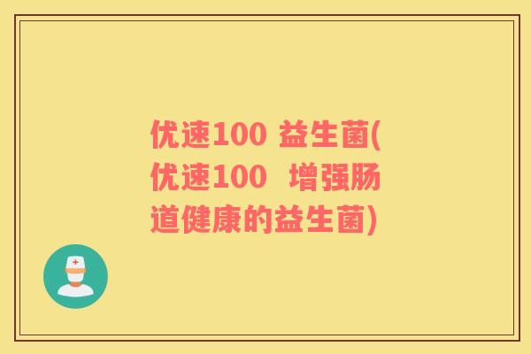 优速100 益生菌(优速100  增强肠道健康的益生菌)