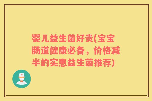 婴儿益生菌好贵(宝宝肠道健康必备，价格减半的实惠益生菌推荐)