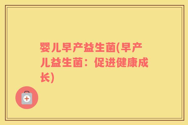 婴儿早产益生菌(早产儿益生菌：促进健康成长)