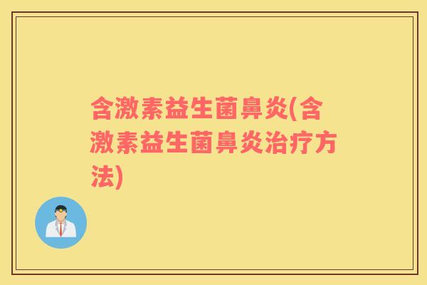 含激素益生菌鼻炎(含激素益生菌鼻炎治疗方法)