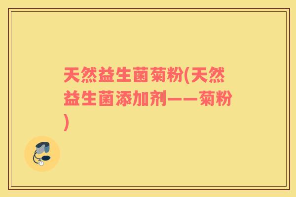 天然益生菌菊粉(天然益生菌添加剂——菊粉)