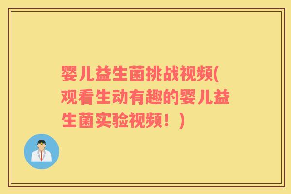 婴儿益生菌挑战视频(观看生动有趣的婴儿益生菌实验视频！)