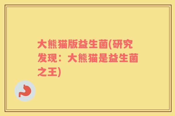 大熊猫版益生菌(研究发现：大熊猫是益生菌之王)