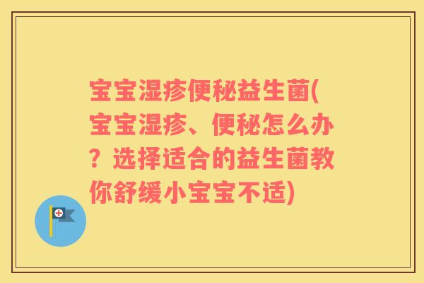 宝宝益生菌(宝宝、怎么办?选择适合的益生菌教你舒缓小宝宝不适) 宝宝益生菌(宝宝、怎么办?选择适合的益生菌教你舒缓小宝宝不适)