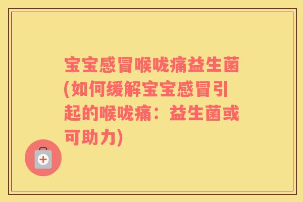 宝宝喉咙痛益生菌(如何缓解宝宝引起的喉咙痛：益生菌或可助力)