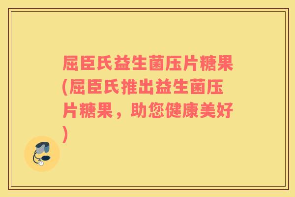 屈臣氏益生菌压片糖果(屈臣氏推出益生菌压片糖果，助您健康美好)