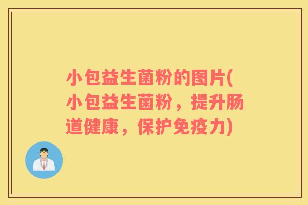 小包益生菌粉的图片(小包益生菌粉，提升肠道健康，保护免疫力)