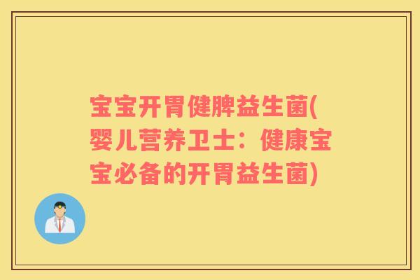 宝宝开胃健脾益生菌(婴儿营养卫士：健康宝宝必备的开胃益生菌)