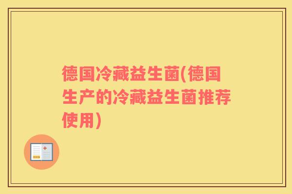 德国冷藏益生菌(德国生产的冷藏益生菌推荐使用)