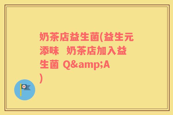 奶茶店益生菌(益生元添味  奶茶店加入益生菌 Q&A)