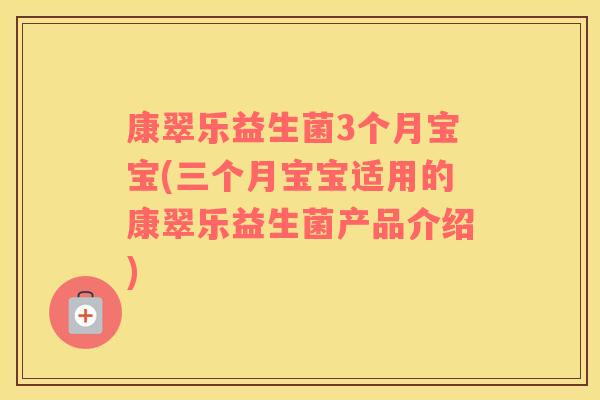 康翠乐益生菌3个月宝宝(三个月宝宝适用的康翠乐益生菌产品介绍)