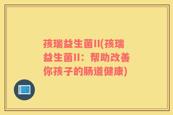 孩瑞益生菌II(孩瑞益生菌II：帮助改善你孩子的肠道健康)