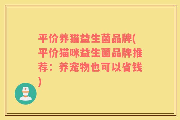 平价养猫益生菌品牌(平价猫咪益生菌品牌推荐：养宠物也可以省钱)