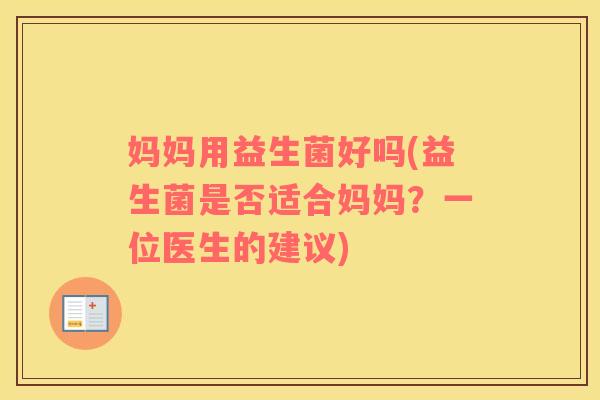 妈妈用益生菌好吗(益生菌是否适合妈妈？一位医生的建议)