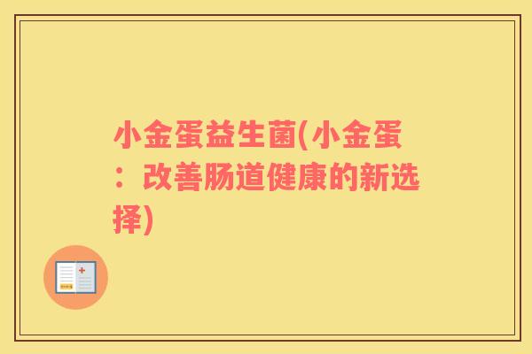 小金蛋益生菌(小金蛋：改善肠道健康的新选择)