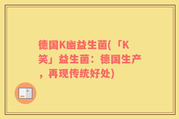 德国K幽益生菌(「K笑」益生菌：德国生产，再现传统好处)
