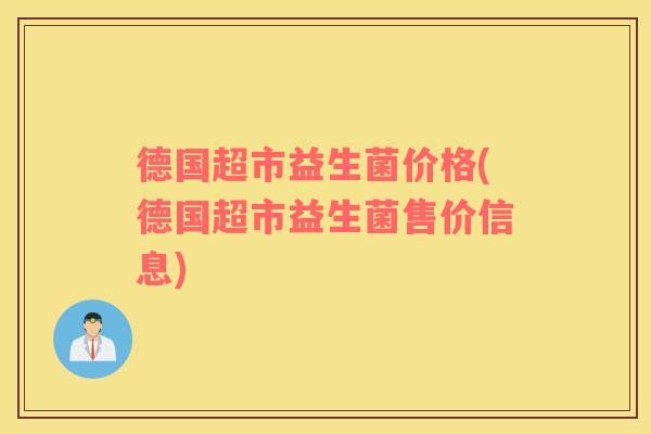 德国超市益生菌价格(德国超市益生菌售价信息)