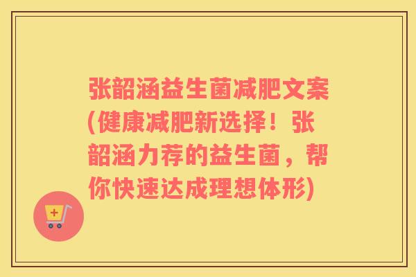 张韶涵益生菌减肥文案(健康减肥新选择！张韶涵力荐的益生菌，帮你快速达成理想体形)