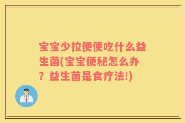 宝宝少拉便便吃什么益生菌(宝宝便秘怎么办？益生菌是食疗法!)