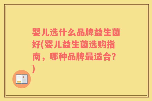 婴儿选什么品牌益生菌好(婴儿益生菌选购指南，哪种品牌最适合？)