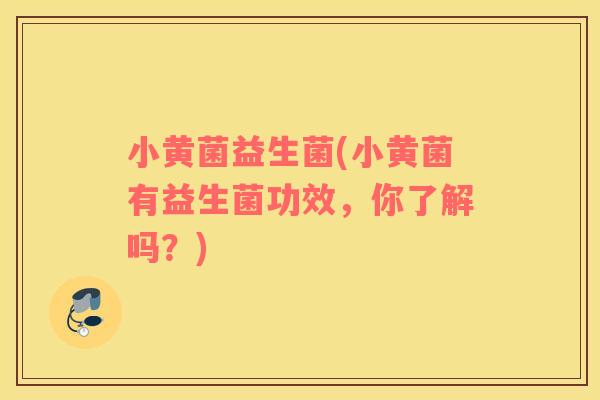 小黄菌益生菌(小黄菌有益生菌功效，你了解吗？)