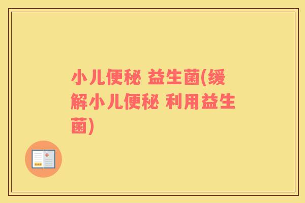 小儿便秘 益生菌(缓解小儿便秘 利用益生菌)