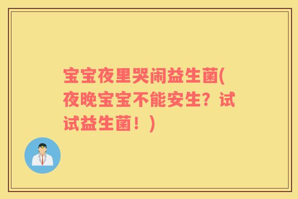 宝宝夜里哭闹益生菌(夜晚宝宝不能安生？试试益生菌！)