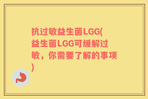 抗过敏益生菌LGG(益生菌LGG可缓解过敏，你需要了解的事项)