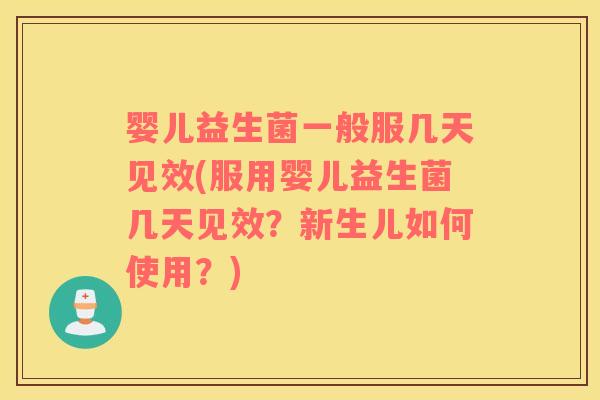 婴儿益生菌一般服几天见效(服用婴儿益生菌几天见效？新生儿如何使用？)