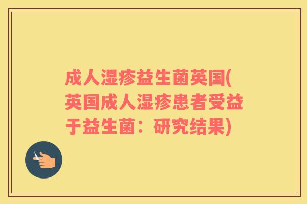 成人益生菌英国(英国成人患者受益于益生菌:研究结果) 成人益生菌英国(英国成人患者受益于益生菌:研究结果)