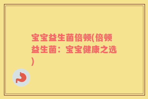 宝宝益生菌倍顿(倍顿益生菌:宝宝健康之选) 宝宝益生菌倍顿(倍顿益生菌:宝宝健康之选)
