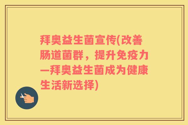 拜奥益生菌宣传(改善肠道菌群，提升免疫力—拜奥益生菌成为健康生活新选择)