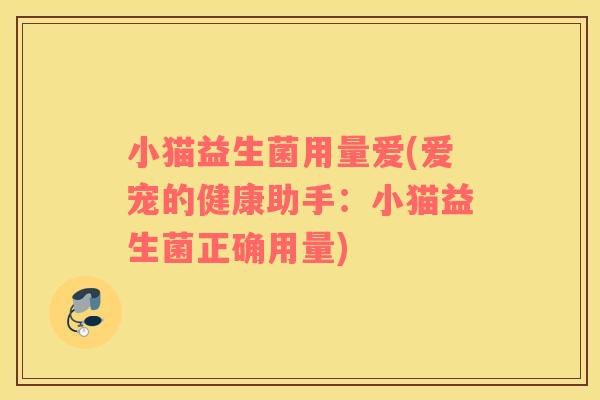 小猫益生菌用量爱(爱宠的健康助手：小猫益生菌正确用量)
