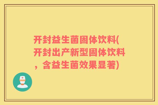开封益生菌固体饮料(开封出产新型固体饮料，含益生菌效果显著)