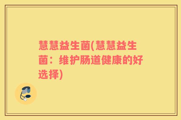 慧慧益生菌(慧慧益生菌：维护肠道健康的好选择)