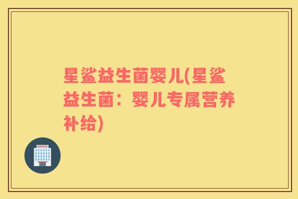 星鲨益生菌婴儿(星鲨益生菌：婴儿专属营养补给)