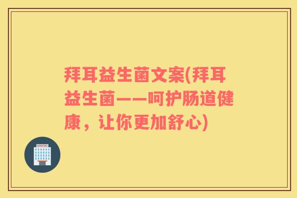 拜耳益生菌文案(拜耳益生菌——呵护肠道健康，让你更加舒心)