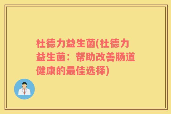 杜德力益生菌(杜德力益生菌：帮助改善肠道健康的最佳选择)