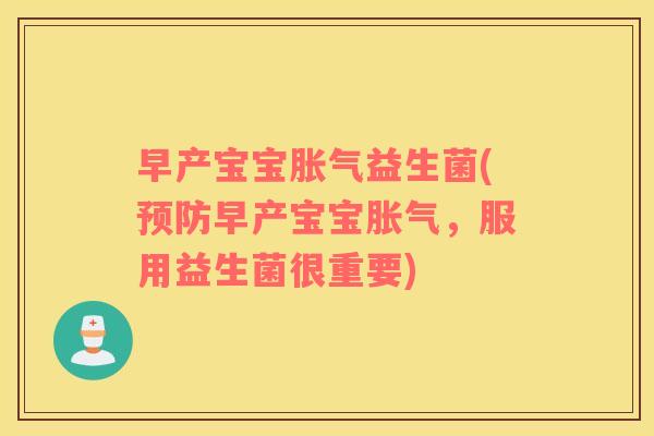 早产宝宝胀气益生菌(预防早产宝宝胀气，服用益生菌很重要)