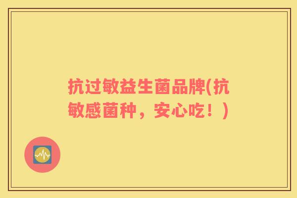 抗益生菌品牌(抗敏感菌种,安心吃!) 抗益生菌品牌(抗敏感菌种,安心吃!)