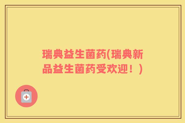 瑞典益生菌药(瑞典新品益生菌药受欢迎！)