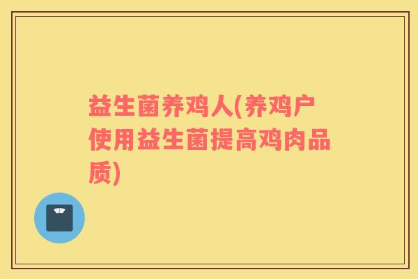 益生菌养鸡人(养鸡户使用益生菌提高鸡肉品质)