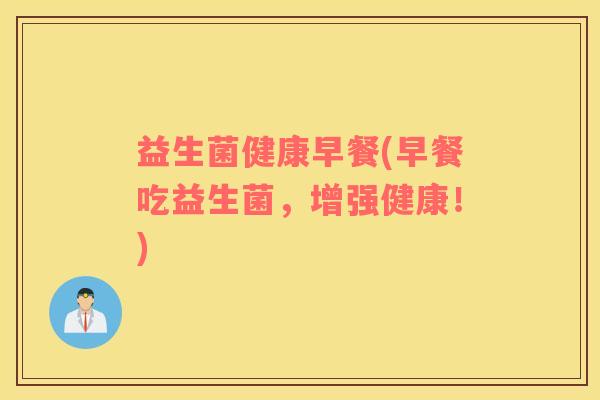 益生菌健康早餐(早餐吃益生菌，增强健康！)