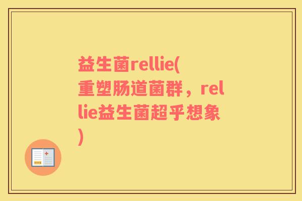 益生菌rellie(重塑肠道菌群，rellie益生菌超乎想象)
