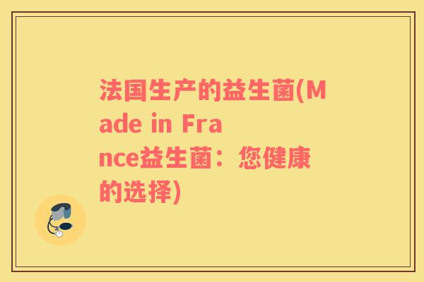 法国生产的益生菌(Made in France益生菌：您健康的选择)