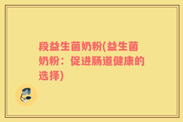 段益生菌奶粉(益生菌奶粉：促进肠道健康的选择)