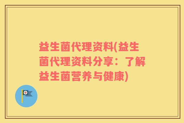 益生菌代理资料(益生菌代理资料分享：了解益生菌营养与健康)